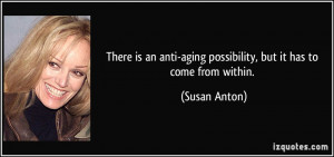 There is an anti-aging possibility, but it has to come from within ...