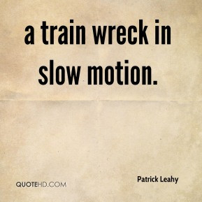 train wreck in slow motion.