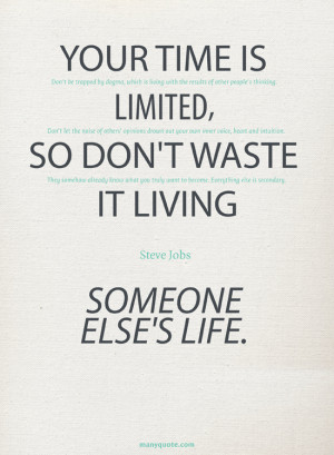 Your time is limited, so don’t waste it living someone else’s life ...