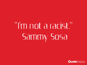 sammy sosa quotes i m not a racist sammy sosa