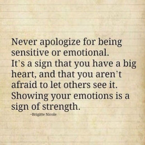 being sensitive or emotional. It's a sign that you have a big heart ...