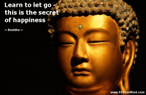 Learn to let go - this is the secret of happiness - Buddha Quotes ...