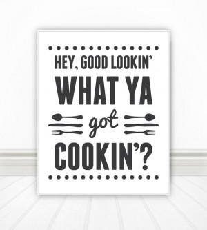 Hey Good Lookin What Ya Got Cookin, Home Decor, Quote Print, Kitchen ...