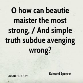 ... maister the most strong, / And simple truth subdue avenging wrong