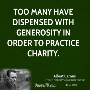 Too many have dispensed with generosity in order to practice charity.