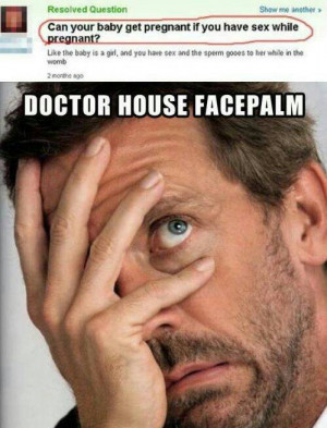 Statements that deserve a Facepalm. The Dr. House Edition