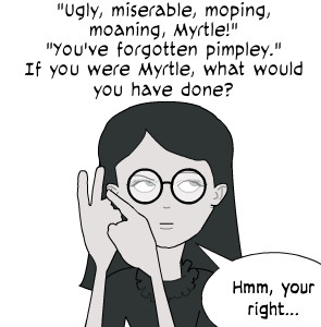 ugly miserable moping moaning myrtle you ve forgotten pimpley