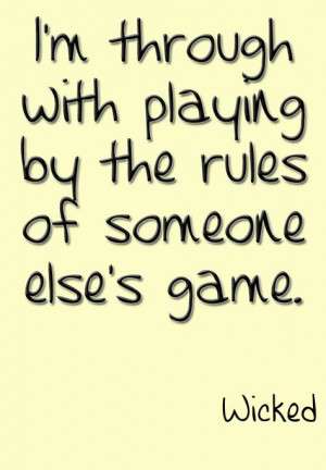 ... playing by the rules of someone else's game. #Wicked #Theatre #Quote