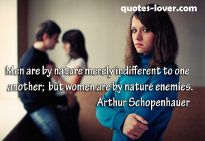 Men Are By Nature Merely Indifferent To One Another, But Women Are By ...