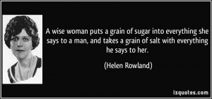 wise woman puts a grain of sugar into everything she says to a man ...