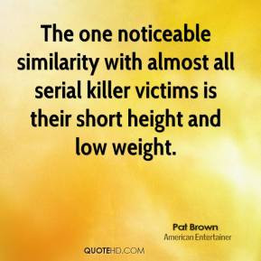 The one noticeable similarity with almost all serial killer victims is ...