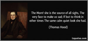 ... think in other times The same calm quiet look she had. - Thomas Hood