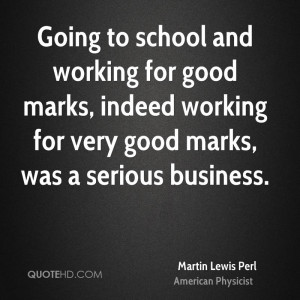 Going to school and working for good marks, indeed working for very ...