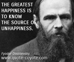 quotes - The greatest happiness is to know the source of unhappiness.