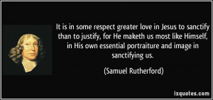 It is in some respect greater love in Jesus to sanctify than to ...