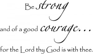 ... and the world, I reach for my Bible and study the courage passages