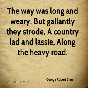 The way was long and weary, But gallantly they strode, A country lad ...