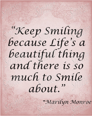 Monroe Quote - Keep Smiling, life's a beautiful thing, much to smile
