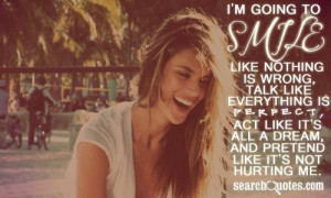 going to smile like nothing is wrong, talk like everything is ...