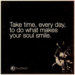 ... -time-do-what-makes-soul-smile-life-daily-quotes-sayings-pictures.jpg