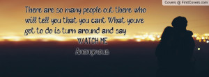 There are so many people out there who will tell you that you can't ...