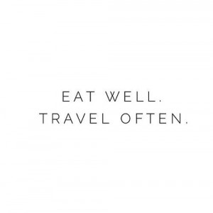 Eat well. Travel often.