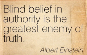 Blind Belief In Authority Is The Greatest Enemy Of Truth. - Albert ...