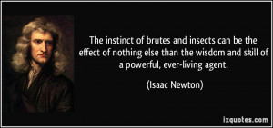 ... the wisdom and skill of a powerful, ever-living agent. - Isaac Newton