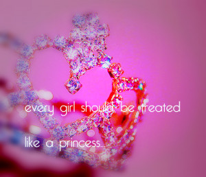 Every Girl Should Be Treated Like A Princess