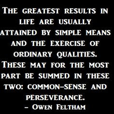 ... summed in these two: common-sense and perseverance. -Owen Feltham More