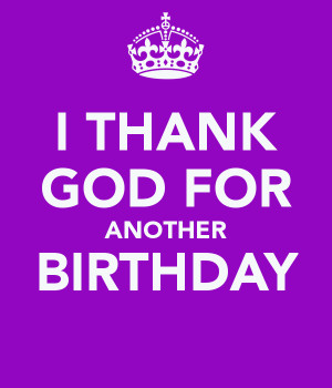 Go Back > Gallery For > Thank You Lord For Another Birthday