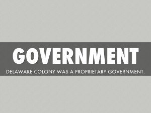 Middle Colonies Government Delaware colony was a proprietary ...