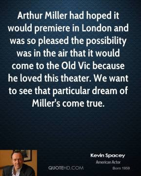 Kevin Spacey - Arthur Miller had hoped it would premiere in London and ...