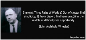 Einstein's Three Rules of Work: 1) Out of clutter find simplicity; 2 ...