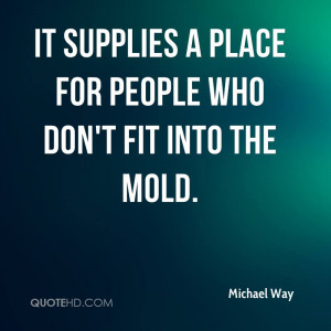 It supplies a place for people who don't fit into the mold.