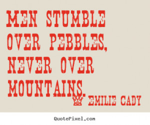 Emilie Cady picture quotes - Men stumble over pebbles, never over ...