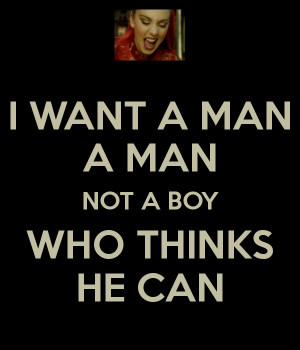 WANT A MAN A MAN NOT A BOY WHO THINKS HE CAN