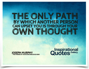 which another person can upset you is through your own thought. Quote ...