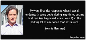 ... real kiss happened when I was 15 in the parking lot at a Mexican food