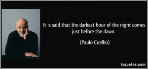 It is said that the darkest hour of the night comes just before the ...