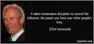 ... influence, the power you have over other people's lives. - Clint