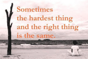 Sometimes the hardest thing and the right thing is the same ...