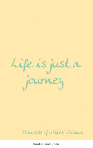 Life is just a journey Princess Of Wales Diana great life quotes