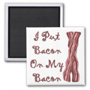 Put Bacon On My Bacon Refrigerator Magnets