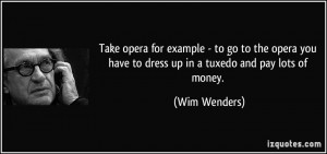 Take opera for example - to go to the opera you have to dress up in a ...