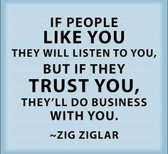 ... trust you, they'll do business with you. - Zig Ziglar #