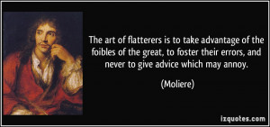 The art of flatterers is to take advantage of the foibles of the great ...