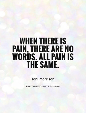 ... there is pain, there are no words. All pain is the same. Picture Quote