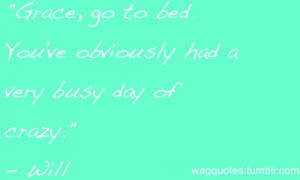 ... go to bed. You’ve obviously had a very busy day of crazy.” - Will