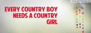EVERY COUNTRY BOY NEEDS A COUNTRY GIRL Profile Facebook Covers